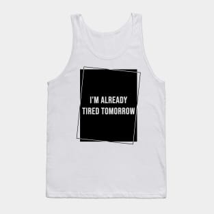 I'm Already Tired Tomorrow Tank Top